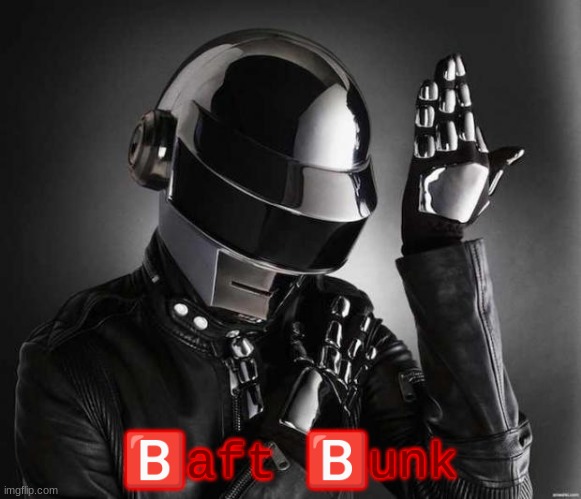 ?️aft ?️unk | 🅱️aft 🅱️unk | image tagged in because daft punk | made w/ Imgflip meme maker