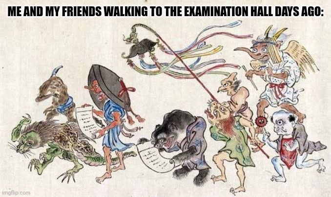  ME AND MY FRIENDS WALKING TO THE EXAMINATION HALL DAYS AGO: | image tagged in memes,spirit,study | made w/ Imgflip meme maker