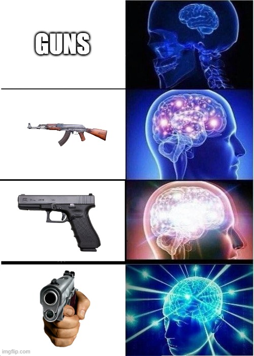 a | GUNS | image tagged in memes,expanding brain | made w/ Imgflip meme maker