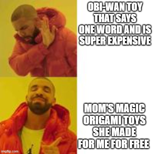 Not that but this | OBI-WAN TOY THAT SAYS ONE WORD AND IS SUPER EXPENSIVE; MOM'S MAGIC ORIGAMI TOYS SHE MADE FOR ME FOR FREE | image tagged in not that but this | made w/ Imgflip meme maker