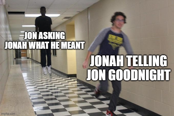 JON ASKING JONAH WHAT HE MEANT; JONAH TELLING JON GOODNIGHT | made w/ Imgflip meme maker