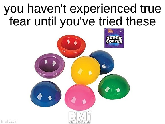 you haven't experienced true fear until you've tried these | image tagged in relatable,nostalgia,memes | made w/ Imgflip meme maker