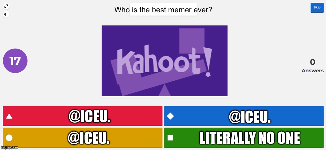 @Iceu. Is the best memer ever | Who is the best memer ever? @ICEU. @ICEU. LITERALLY NO ONE; @ICEU. | image tagged in kahoot meme,iceu,imgflip users | made w/ Imgflip meme maker