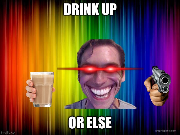 rainbow background | DRINK UP; OR ELSE | image tagged in rainbow background | made w/ Imgflip meme maker
