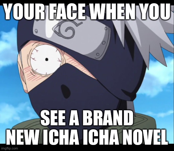 I bet this will be Kakashi’s face when he see a brand new erotic novel | YOUR FACE WHEN YOU; SEE A BRAND NEW ICHA ICHA NOVEL | image tagged in kakashi,icha icha paradise,memes,your face when,that moment when,naruto shippuden | made w/ Imgflip meme maker