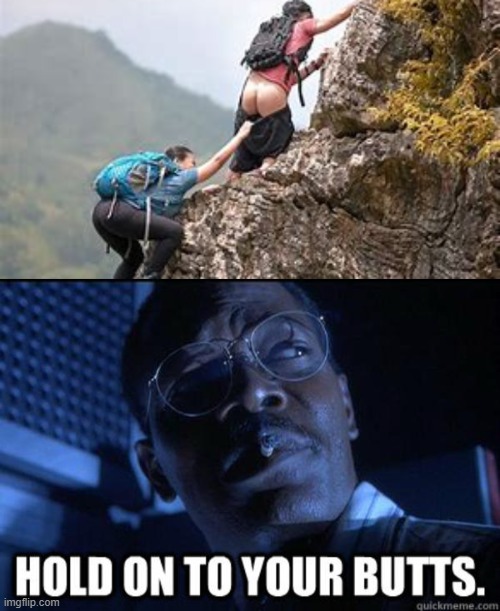 Awkward Mountain Climb | image tagged in hold onto your butts | made w/ Imgflip meme maker