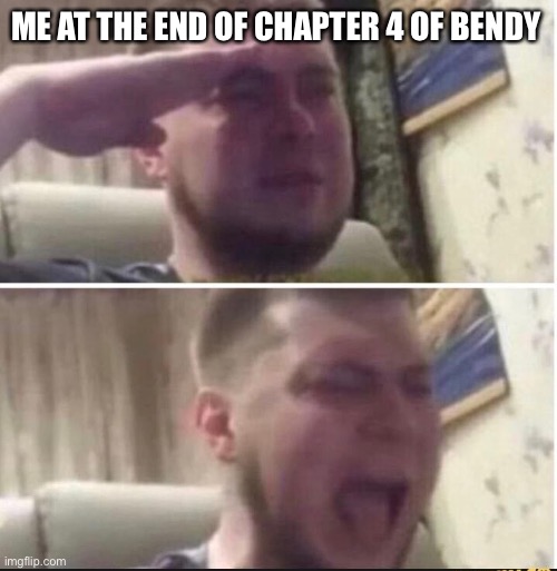 Rip Boris why do all the good guys go | ME AT THE END OF CHAPTER 4 OF BENDY | image tagged in crying salute | made w/ Imgflip meme maker