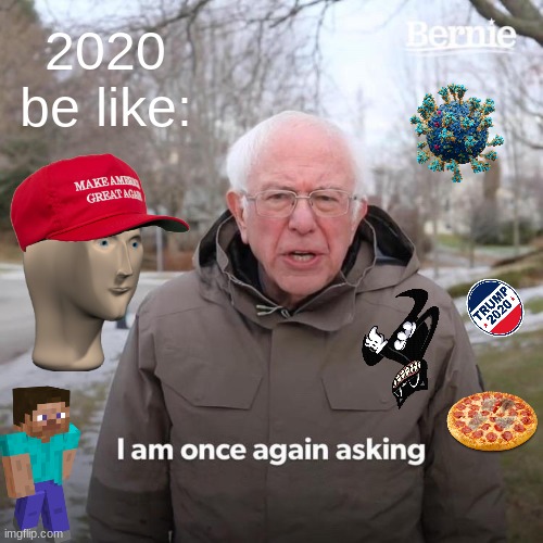 Bernie I Am Once Again Asking For Your Support Meme | 2020 be like: | image tagged in memes,bernie i am once again asking for your support | made w/ Imgflip meme maker