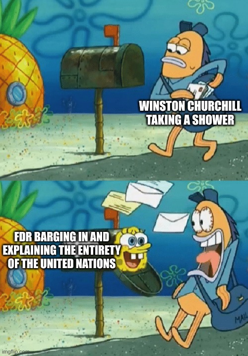 circa 1945 | WINSTON CHURCHILL TAKING A SHOWER; FDR BARGING IN AND EXPLAINING THE ENTIRETY OF THE UNITED NATIONS | image tagged in spongebob mailbox,ww2 | made w/ Imgflip meme maker