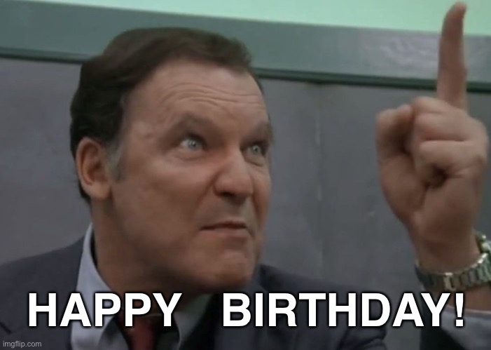 Dean Wormer | HAPPY   BIRTHDAY! | image tagged in dean wormer | made w/ Imgflip meme maker