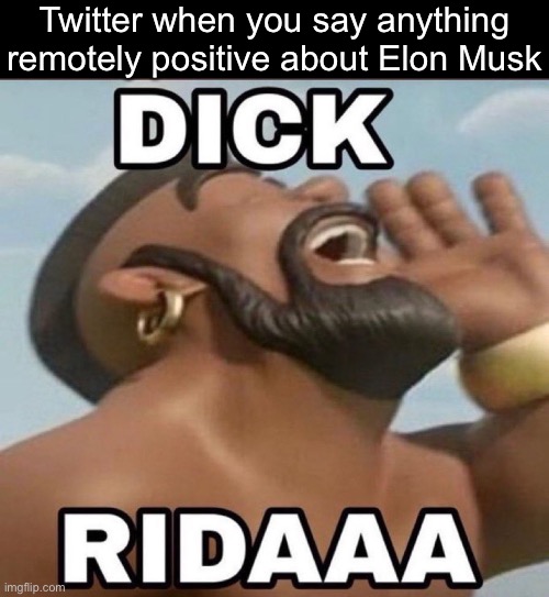 Twitter when you say anything remotely positive about Elon Musk | made w/ Imgflip meme maker