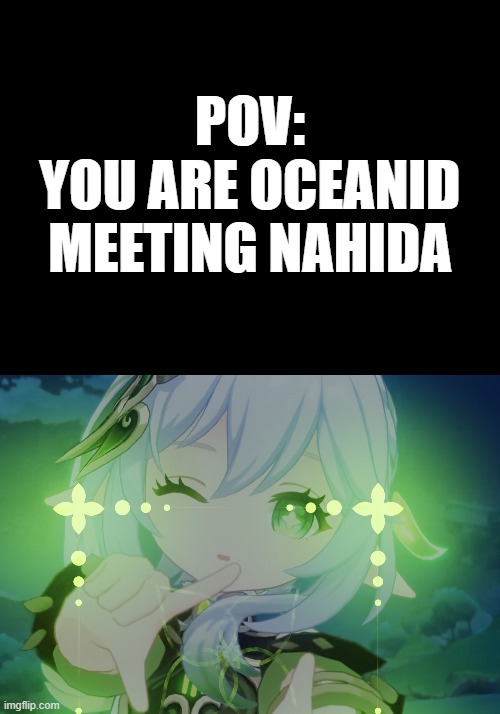 Oceanid meeting nahida | POV:
YOU ARE OCEANID
MEETING NAHIDA | image tagged in genshin impact,meme | made w/ Imgflip meme maker