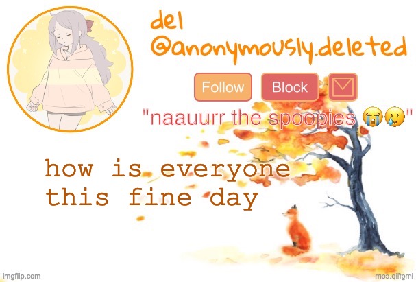 its midnight here but i dont care | how is everyone this fine day | image tagged in del announcement fall | made w/ Imgflip meme maker