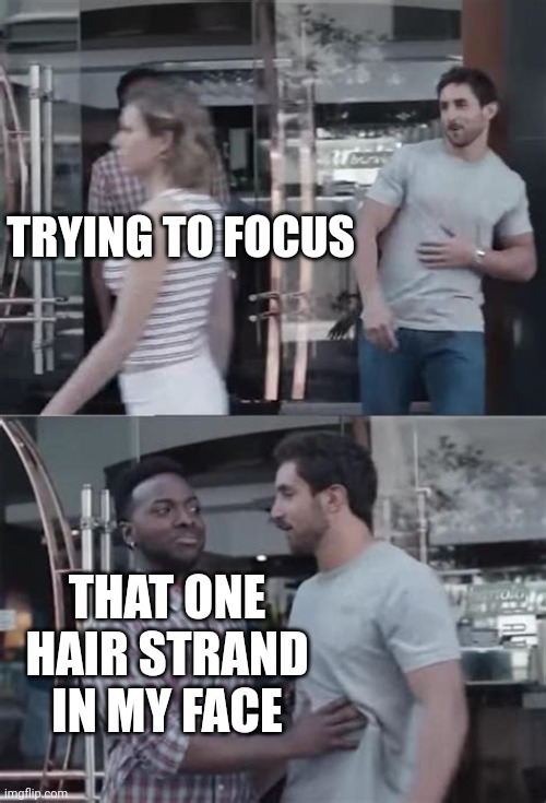 It just so happens that this happening to me right now | TRYING TO FOCUS; THAT ONE HAIR STRAND IN MY FACE | image tagged in black guy blocking the way,hair,memes,meme | made w/ Imgflip meme maker