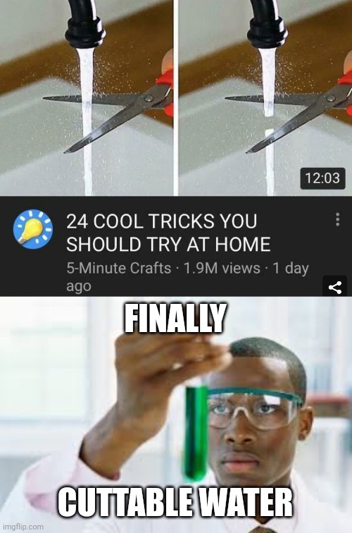 Science | FINALLY; CUTTABLE WATER | image tagged in finally,memes,meme,science | made w/ Imgflip meme maker