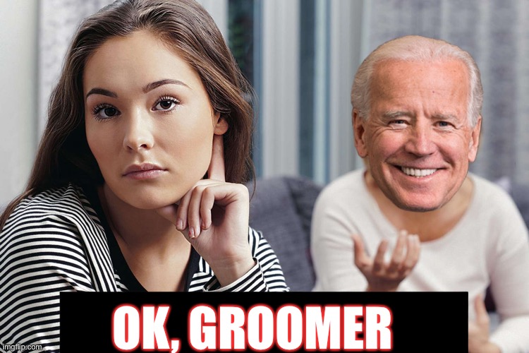 My Response to 50% of Democrat Talking Points | OK, GROOMER | image tagged in joe biden,ok boomer | made w/ Imgflip meme maker