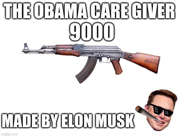 Obama care giver 9000 | THE OBAMA CARE GIVER; 9000; MADE BY ELON MUSK | image tagged in funny memes,funny,memes | made w/ Imgflip meme maker