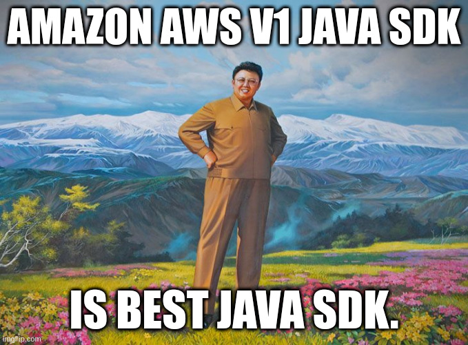 Amazon AWS v1 Java SDK is Best Java SDK | AMAZON AWS V1 JAVA SDK; IS BEST JAVA SDK. | image tagged in best korea,java,sdk,aws,api,cloud-computing | made w/ Imgflip meme maker