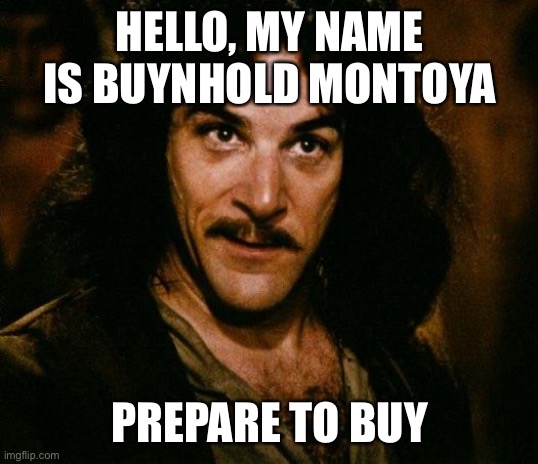 Inigo Montoya Meme | HELLO, MY NAME IS BUYNHOLD MONTOYA; PREPARE TO BUY | image tagged in memes,inigo montoya | made w/ Imgflip meme maker