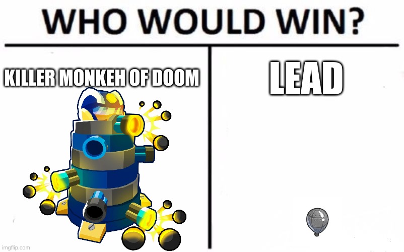 Small but mighty | KILLER MONKEH OF DOOM; LEAD | image tagged in memes,who would win,btd6 | made w/ Imgflip meme maker