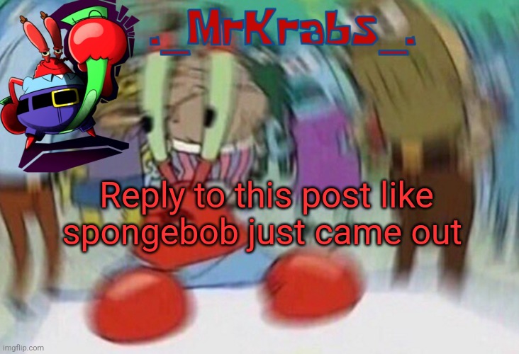 Me first announcement template | Reply to this post like spongebob just came out | image tagged in me first announcement template | made w/ Imgflip meme maker