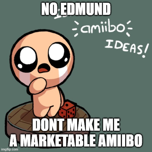No edmund | NO EDMUND; DONT MAKE ME A MARKETABLE AMIIBO | image tagged in isaac,amiibo | made w/ Imgflip meme maker