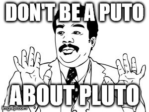 Neil deGrasse Tyson | DON'T BE A PUTO ABOUT PLUTO | image tagged in memes,neil degrasse tyson | made w/ Imgflip meme maker
