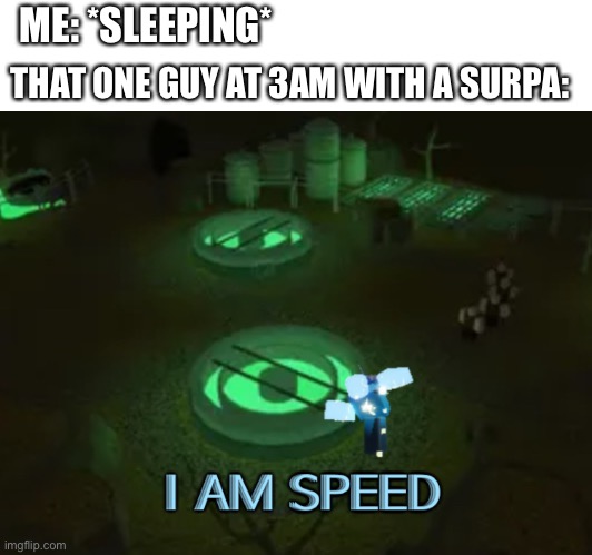 I am speed | ME: *SLEEPING*; THAT ONE GUY AT 3AM WITH A SURPA: | image tagged in gaming | made w/ Imgflip meme maker