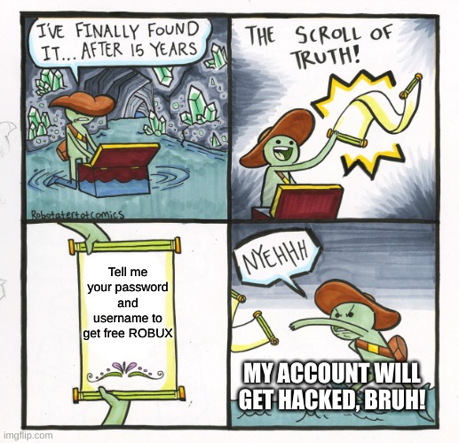 The Scroll Of Truth Meme | Tell me your password and username to get free ROBUX; MY ACCOUNT WILL GET HACKED, BRUH! | image tagged in memes,the scroll of truth | made w/ Imgflip meme maker