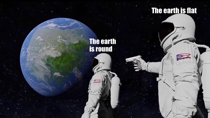 Is the earth round or flat? | The earth is flat; The earth is round | image tagged in memes,always has been,earth,flat,round | made w/ Imgflip meme maker