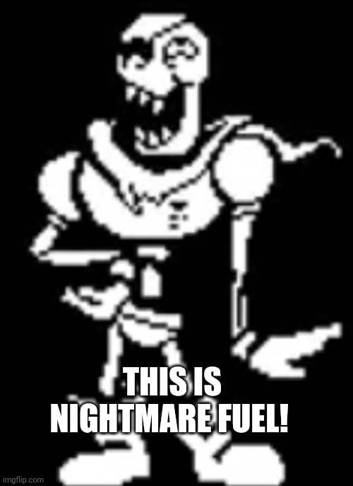 Yes it very is | THIS IS NIGHTMARE FUEL! | image tagged in papdyne | made w/ Imgflip meme maker