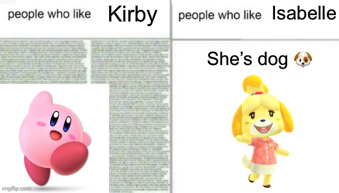 Those who understand how complicated Kirby lore is will get the first part | Isabelle; Kirby; She’s dog 🐶 | image tagged in people who like x vs people who like y | made w/ Imgflip meme maker