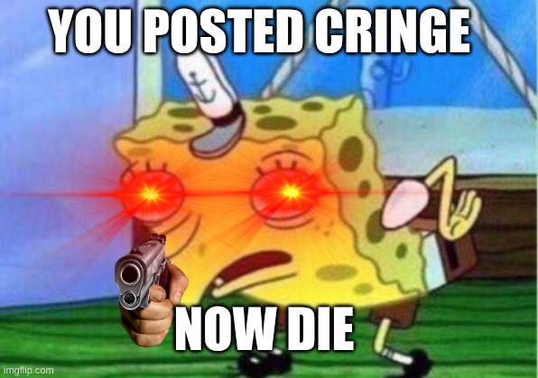 funny |  YOU POSTED CRINGE; NOW DIE | image tagged in boi | made w/ Imgflip meme maker