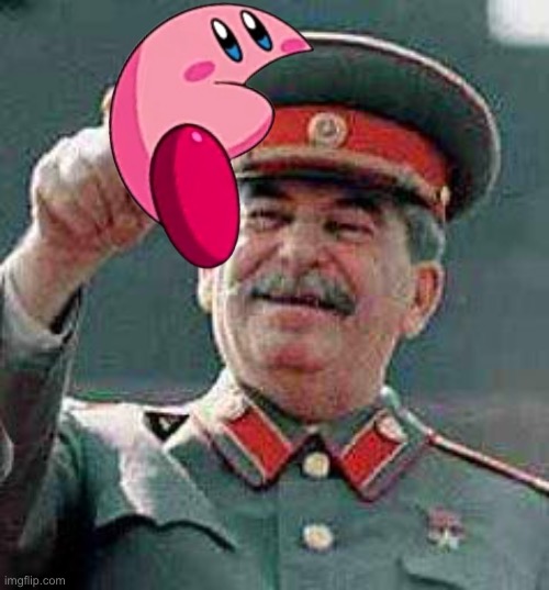 Kirby Fits into Joseph Stalin | image tagged in stalin says,memes,kirby,soviet union,funny,joseph stalin | made w/ Imgflip meme maker