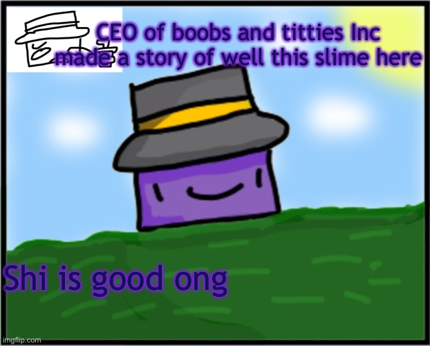 Neons Mafia template | CEO of boobs and titties Inc made a story of well this slime here; Shi is good Ong | image tagged in neons mafia template | made w/ Imgflip meme maker