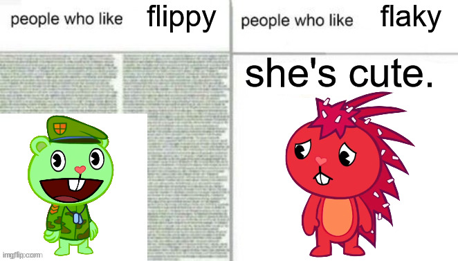 People who like X vs. people who like Y | flippy; flaky; she's cute. | image tagged in people who like x vs people who like y | made w/ Imgflip meme maker