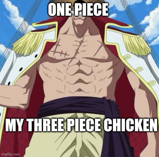 the one piece is real | ONE PIECE; MY THREE PIECE CHICKEN | image tagged in the one piece is real | made w/ Imgflip meme maker