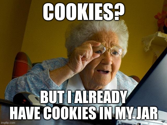 ??????? | COOKIES? BUT I ALREADY HAVE COOKIES IN MY JAR | image tagged in memes,grandma finds the internet | made w/ Imgflip meme maker