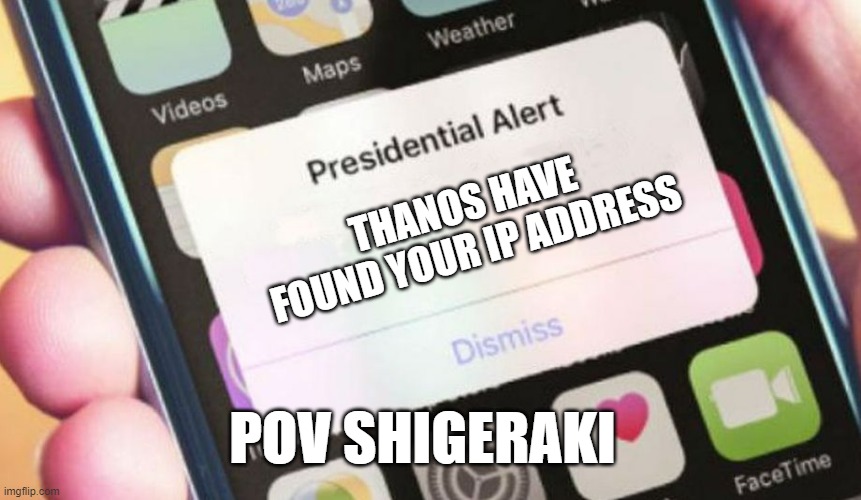 Presidential Alert Meme | THANOS HAVE FOUND YOUR IP ADDRESS POV SHIGERAKI | image tagged in memes,presidential alert | made w/ Imgflip meme maker