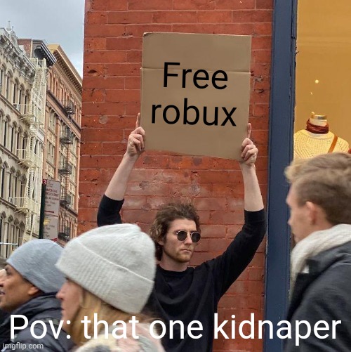 Free robux; Pov: that one kidnaper | image tagged in memes,guy holding cardboard sign | made w/ Imgflip meme maker