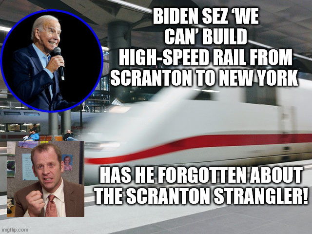 BIDEN SEZ ‘WE CAN’ BUILD HIGH-SPEED RAIL FROM SCRANTON TO NEW YORK; HAS HE FORGOTTEN ABOUT THE SCRANTON STRANGLER! | image tagged in the office,joe biden | made w/ Imgflip meme maker