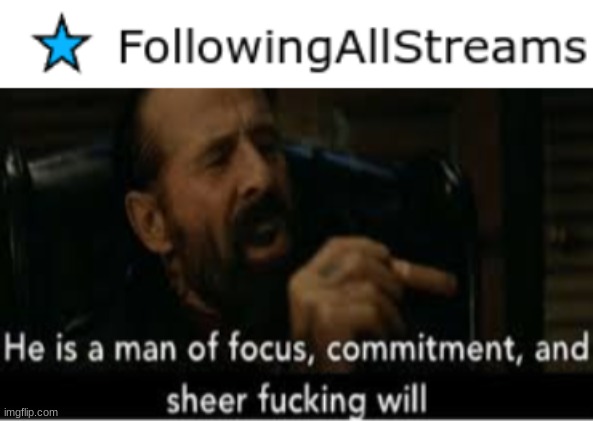 he actually follows 1038 streams | image tagged in he is a man of focus | made w/ Imgflip meme maker