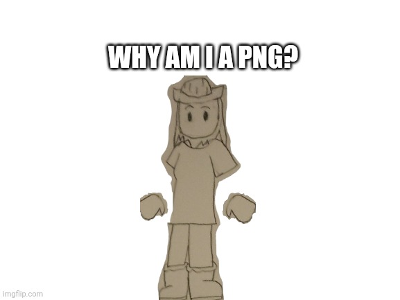 I made omeletta transparent! | WHY AM I A PNG? | image tagged in blank white template | made w/ Imgflip meme maker