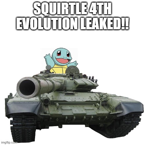 Not Not clickbait | SQUIRTLE 4TH EVOLUTION LEAKED!! | image tagged in pokemon,squirtle,tank,evolution,leaks | made w/ Imgflip meme maker
