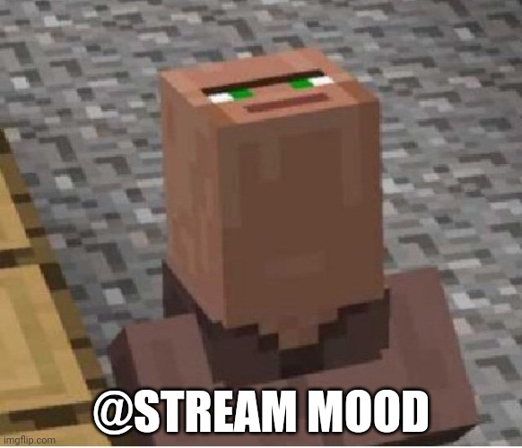 Minecraft Villager Looking Up | @STREAM MOOD | image tagged in minecraft villager looking up | made w/ Imgflip meme maker