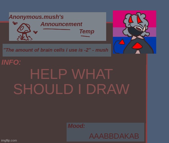 Any drawing suggestions? | HELP WHAT SHOULD I DRAW; AAABBDAKAB | image tagged in mush announcement template | made w/ Imgflip meme maker