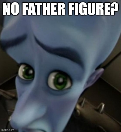 Dream stans be like | NO FATHER FIGURE? | image tagged in no father figure,megamind peeking | made w/ Imgflip meme maker