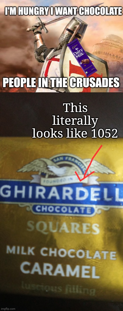 It's actually 1852 but it looks like 1052 lol | I'M HUNGRY I WANT CHOCOLATE; PEOPLE IN THE CRUSADES; This literally looks like 1052 | image tagged in crusader,chocolate,why,what,when | made w/ Imgflip meme maker
