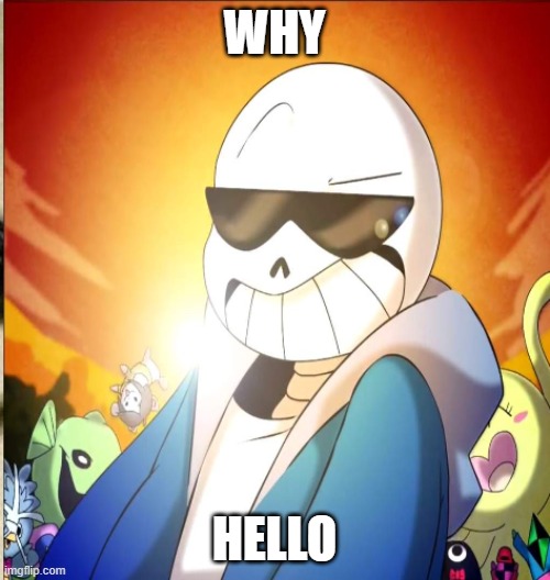 sans | WHY HELLO | image tagged in sans | made w/ Imgflip meme maker