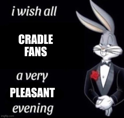 by Will Wight | CRADLE FANS; PLEASANT | image tagged in i wish all x a very y evening | made w/ Imgflip meme maker
